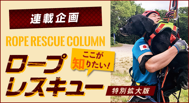 【第17回 救助犬と連携訓練!】<br />〜連載企画 ROPE RESCUE COLUMN ロープレスキュー ここが知りたい！〜